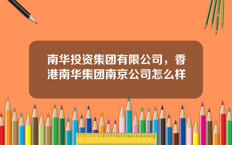 南华投资集团有限公司，香港南华集团南京公司怎么样