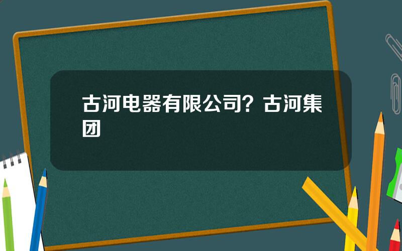 古河电器有限公司？古河集团