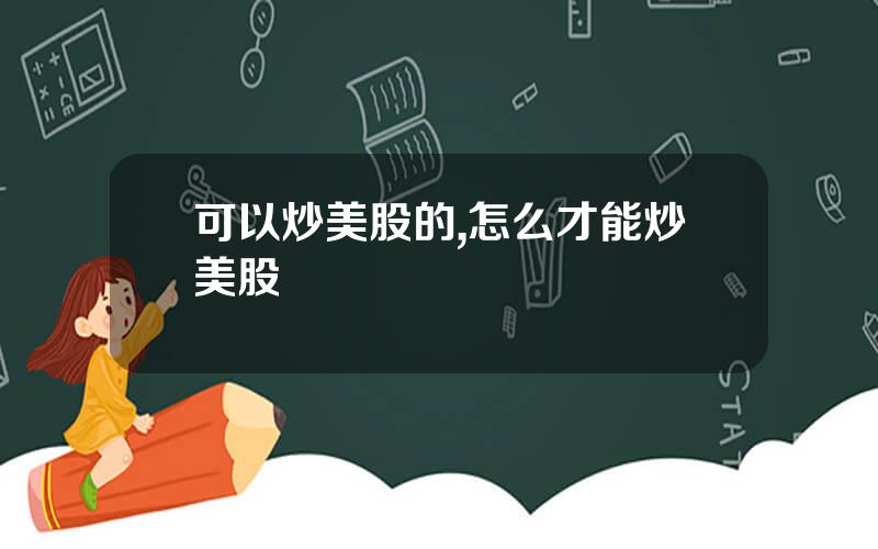 可以炒美股的,怎么才能炒美股