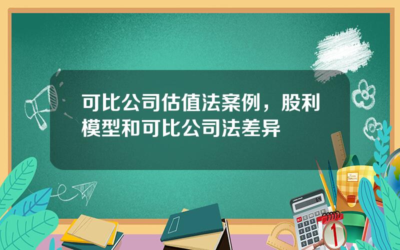 可比公司估值法案例，股利模型和可比公司法差异
