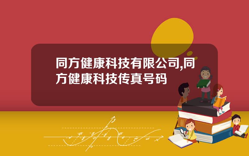 同方健康科技有限公司,同方健康科技传真号码