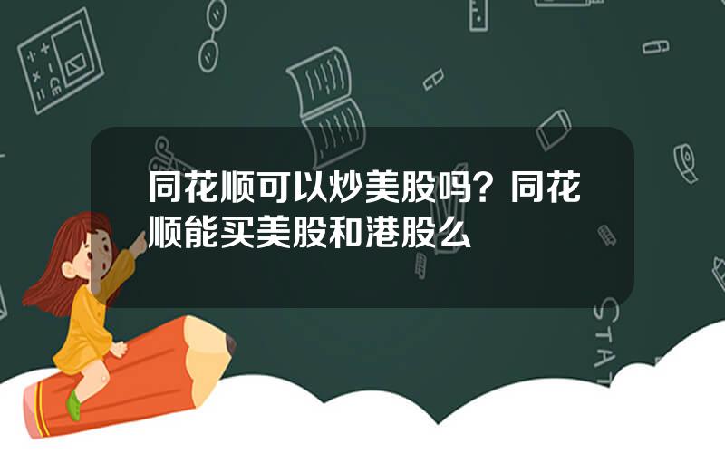 同花顺可以炒美股吗？同花顺能买美股和港股么
