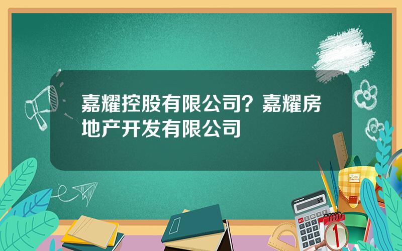 嘉耀控股有限公司？嘉耀房地产开发有限公司