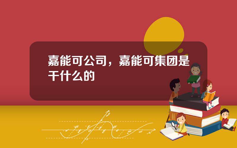 嘉能可公司，嘉能可集团是干什么的