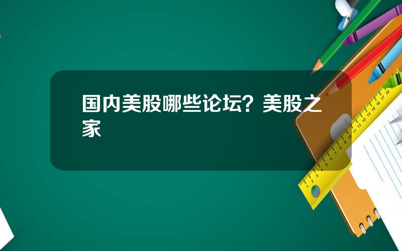 国内美股哪些论坛？美股之家