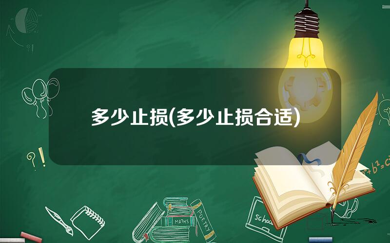 多少止损(多少止损合适)