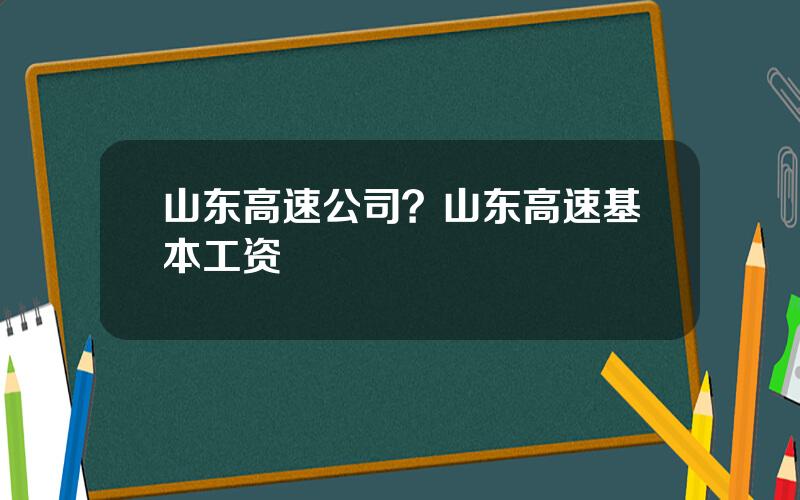山东高速公司？山东高速基本工资