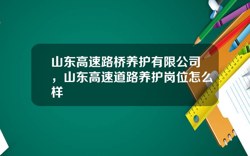 山东高速路桥养护有限公司，山东高速道路养护岗位怎么样