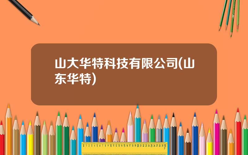 山大华特科技有限公司(山东华特)