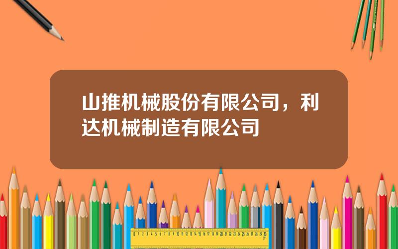 山推机械股份有限公司，利达机械制造有限公司