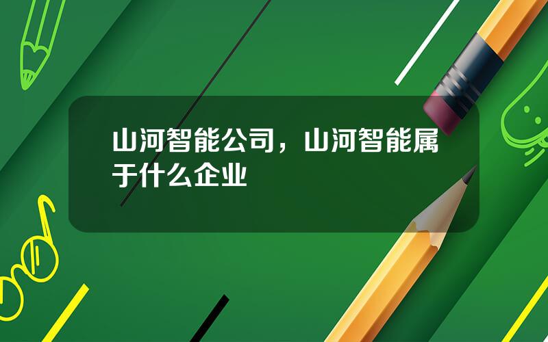 山河智能公司，山河智能属于什么企业
