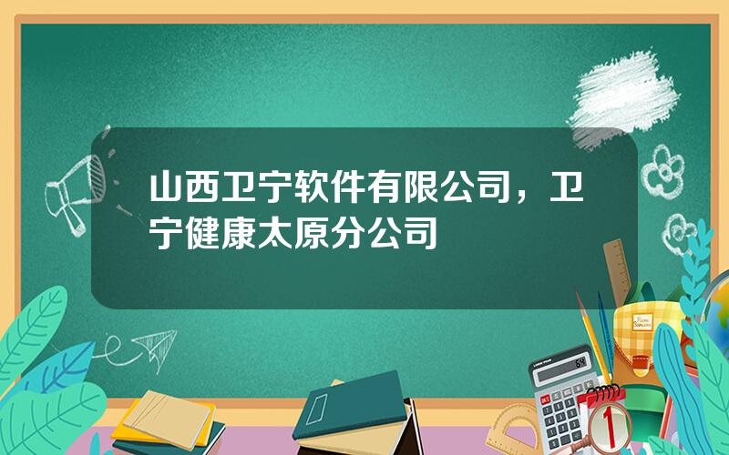 山西卫宁软件有限公司，卫宁健康太原分公司