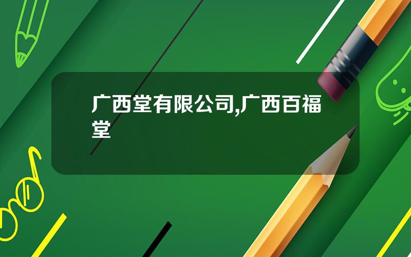 广西堂有限公司,广西百福堂