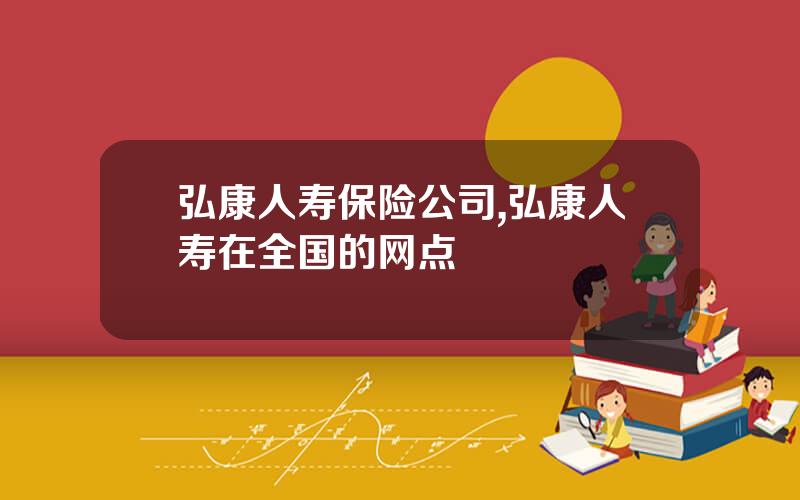 弘康人寿保险公司,弘康人寿在全国的网点
