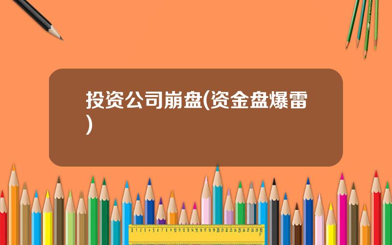 投资公司崩盘(资金盘爆雷)