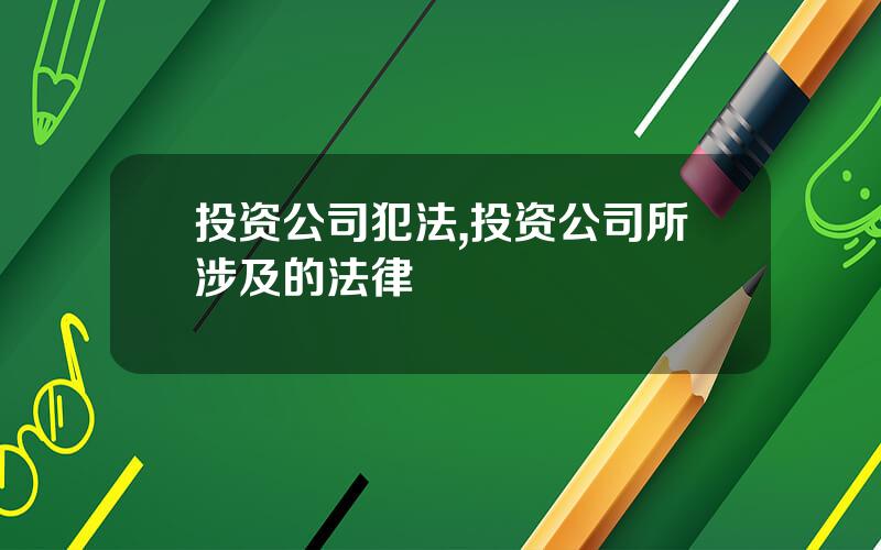 投资公司犯法,投资公司所涉及的法律