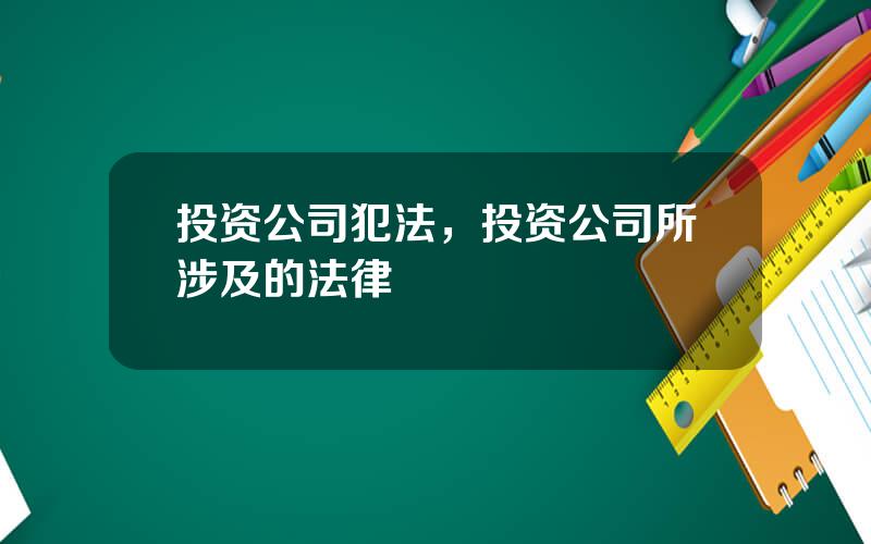 投资公司犯法，投资公司所涉及的法律