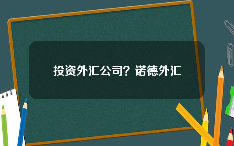 投资外汇公司？诺德外汇
