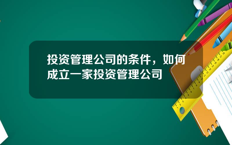 投资管理公司的条件，如何成立一家投资管理公司