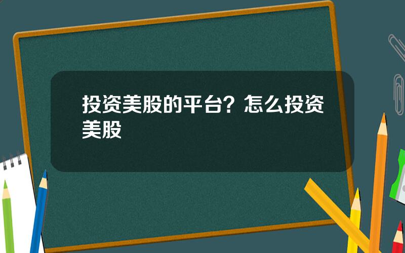 投资美股的平台？怎么投资美股