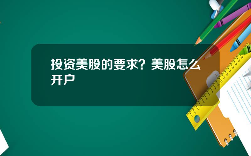 投资美股的要求？美股怎么开户