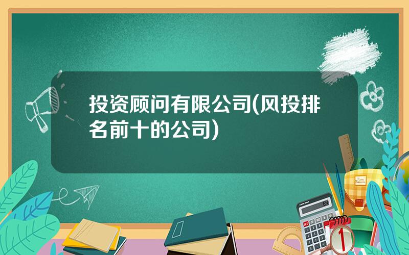 投资顾问有限公司(风投排名前十的公司)