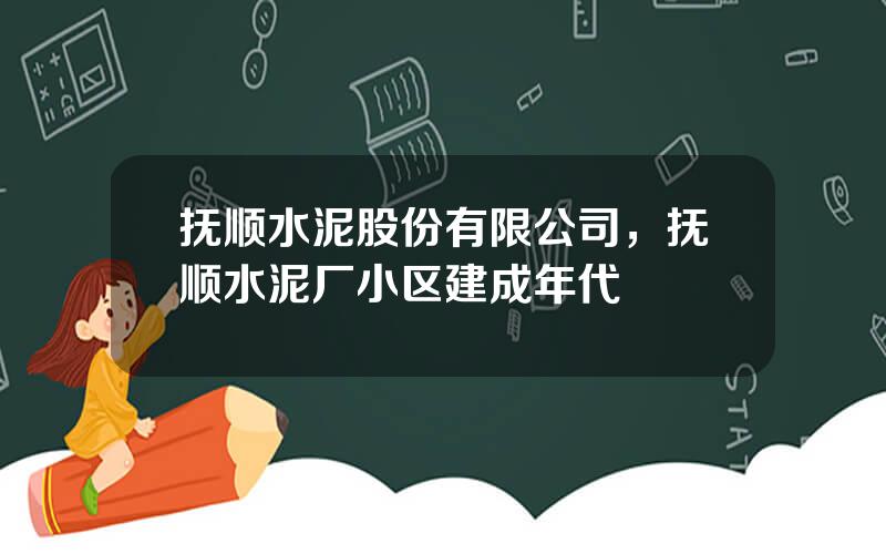 抚顺水泥股份有限公司，抚顺水泥厂小区建成年代