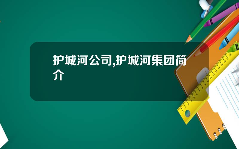 护城河公司,护城河集团简介