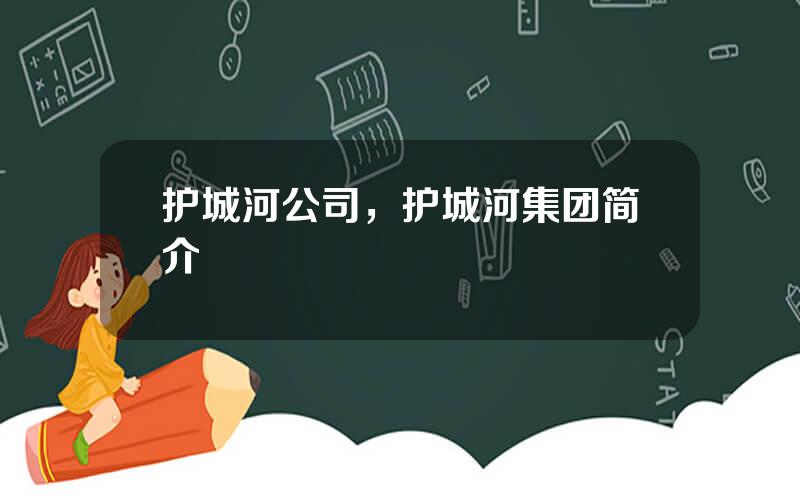 护城河公司，护城河集团简介
