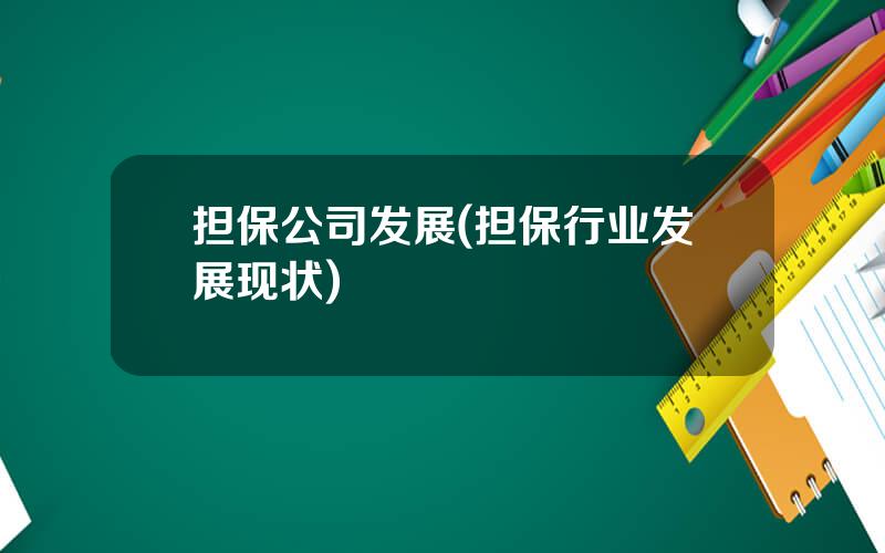 担保公司发展(担保行业发展现状)