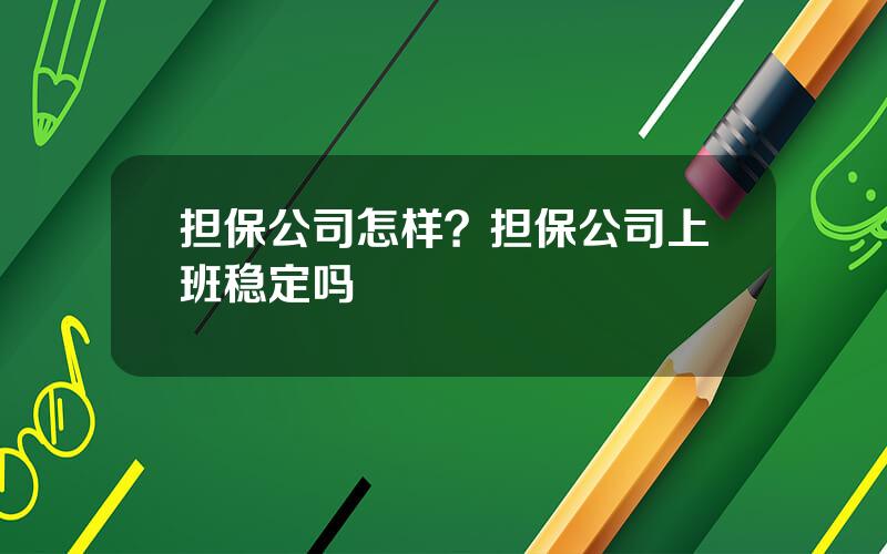 担保公司怎样？担保公司上班稳定吗
