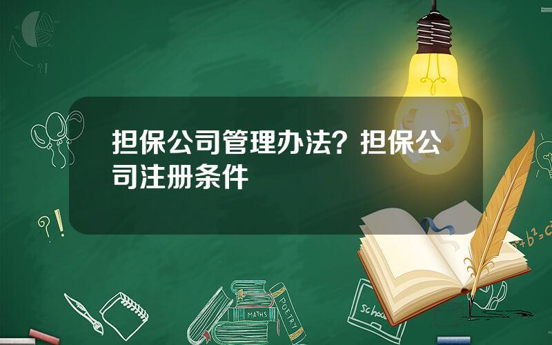 担保公司管理办法？担保公司注册条件