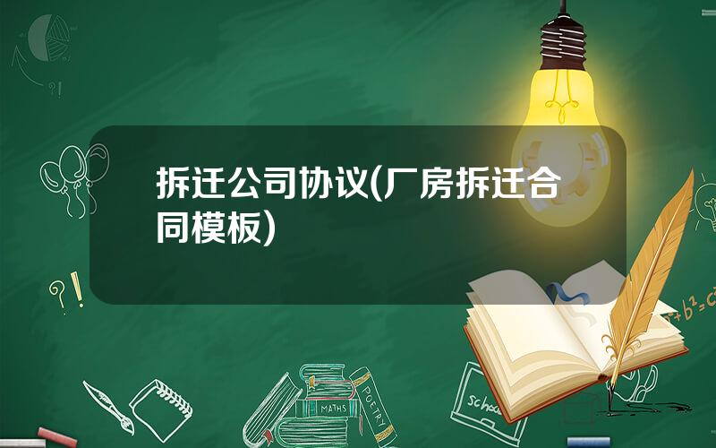 拆迁公司协议(厂房拆迁合同模板)