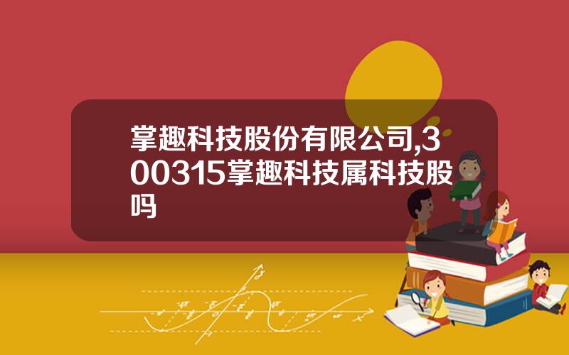 掌趣科技股份有限公司,300315掌趣科技属科技股吗