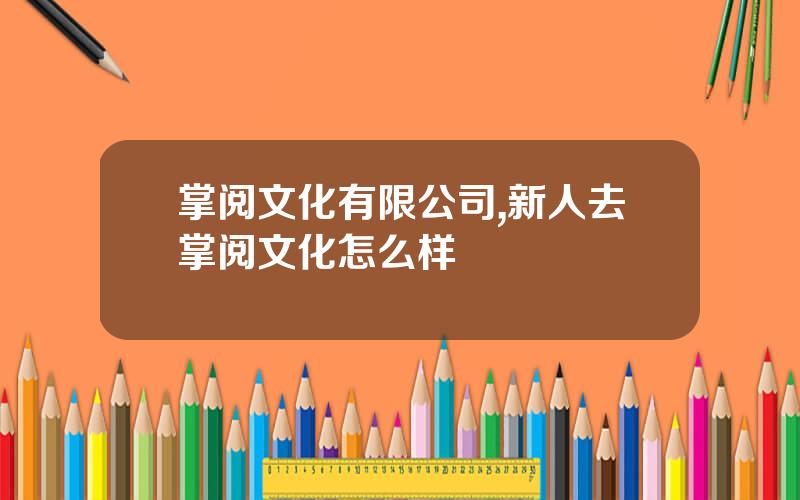 掌阅文化有限公司,新人去掌阅文化怎么样