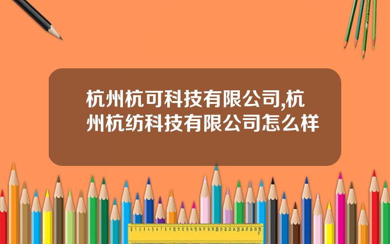 杭州杭可科技有限公司,杭州杭纺科技有限公司怎么样