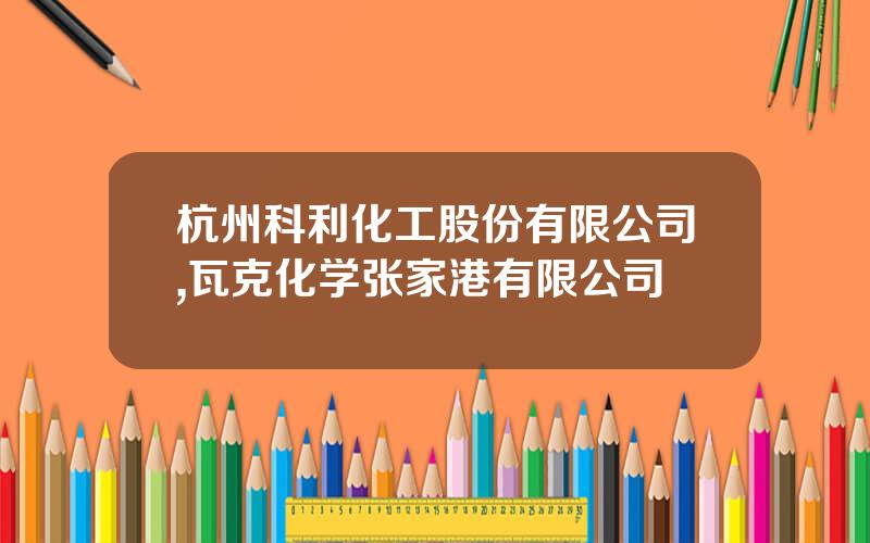 杭州科利化工股份有限公司,瓦克化学张家港有限公司