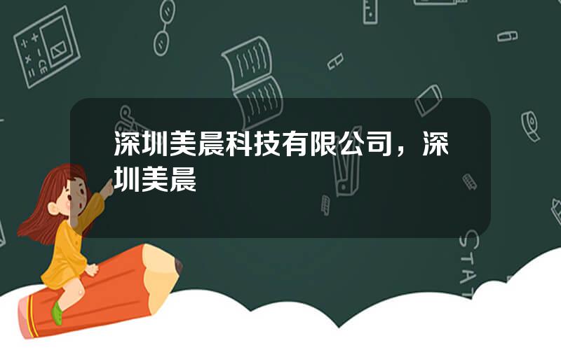 深圳美晨科技有限公司，深圳美晨