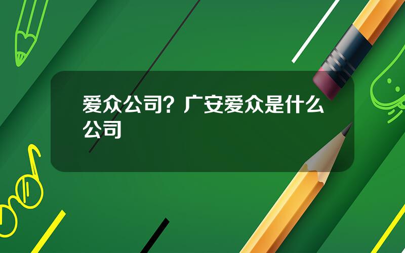 爱众公司？广安爱众是什么公司