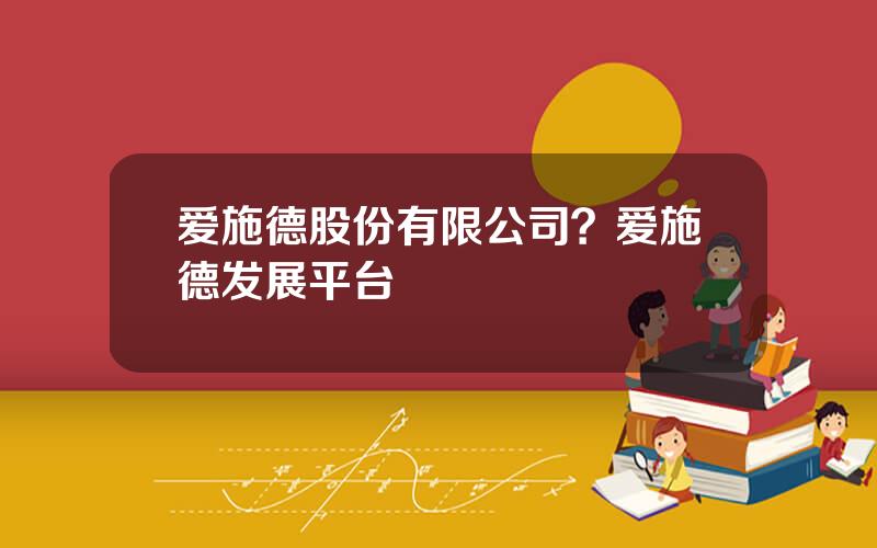 爱施德股份有限公司？爱施德发展平台