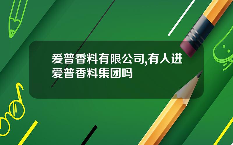 爱普香料有限公司,有人进爱普香料集团吗