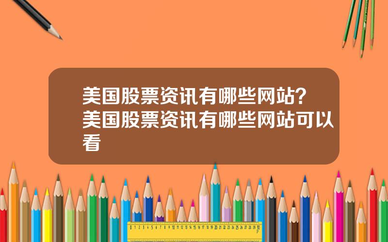 美国股票资讯有哪些网站？美国股票资讯有哪些网站可以看