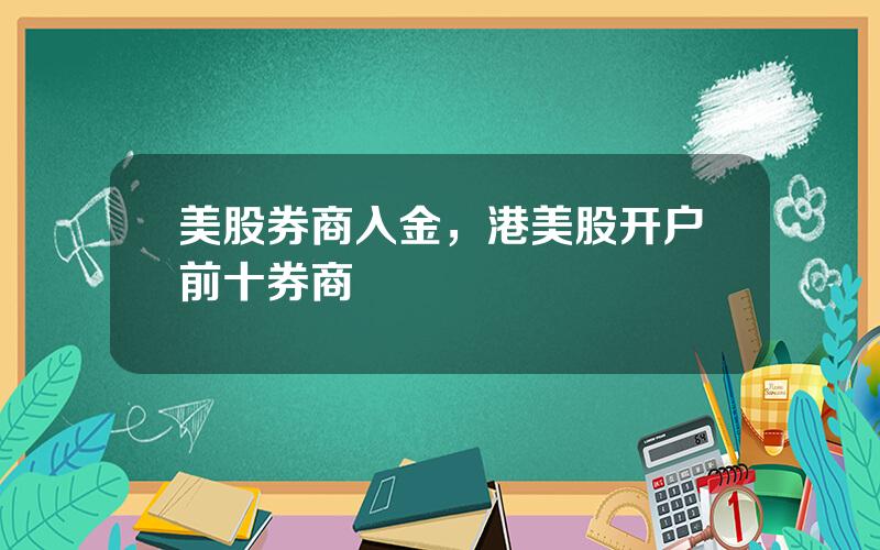 美股券商入金，港美股开户前十券商