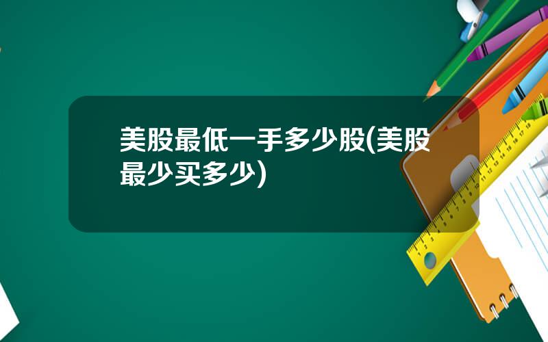 美股最低一手多少股(美股最少买多少)