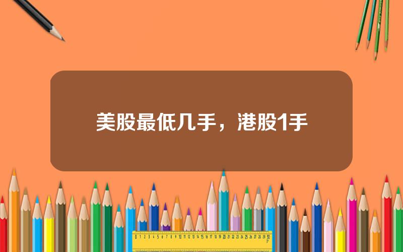 美股最低几手，港股1手