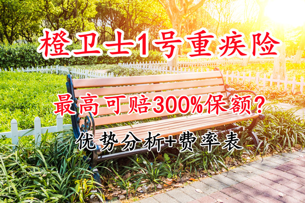 橙卫士1号重疾险怎么样-最高赔300%保额-优势分析+费率表_1