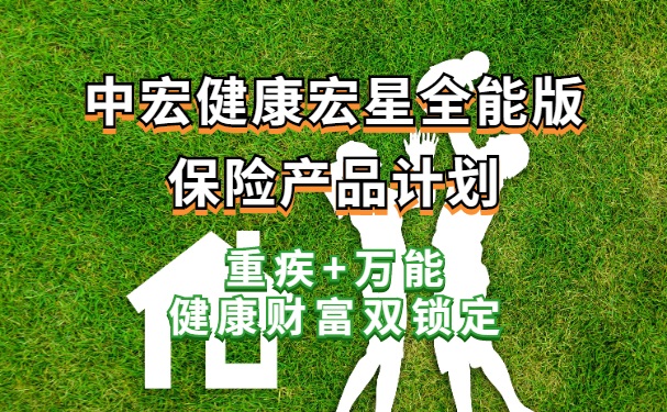 中宏健康宏星全能版保险产品计划怎么样?重疾+万能 健康财富双锁定