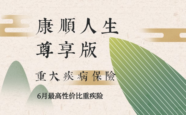 2022富德生命康顺人生尊享版重疾险怎么样?地板价多少钱?值得买吗